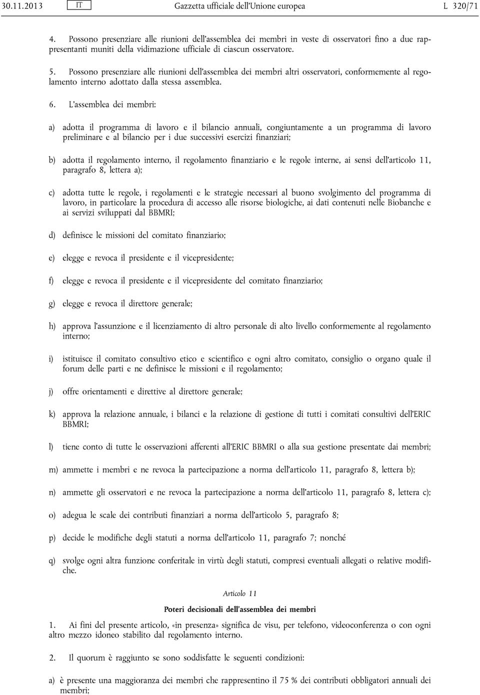 Possono presenziare alle riunioni dell assemblea dei membri altri osservatori, conformemente al regolamento interno adottato dalla stessa assemblea. 6.