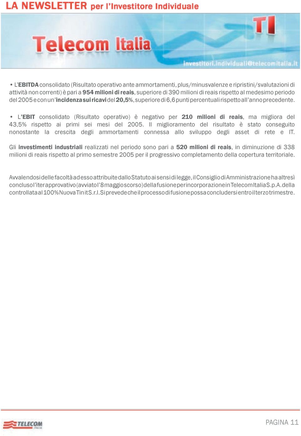 L EBIT consolidato (Risultato operativo) è negativo per 210 milioni di reais, ma migliora del 43,5% rispetto ai primi sei mesi del 2005.