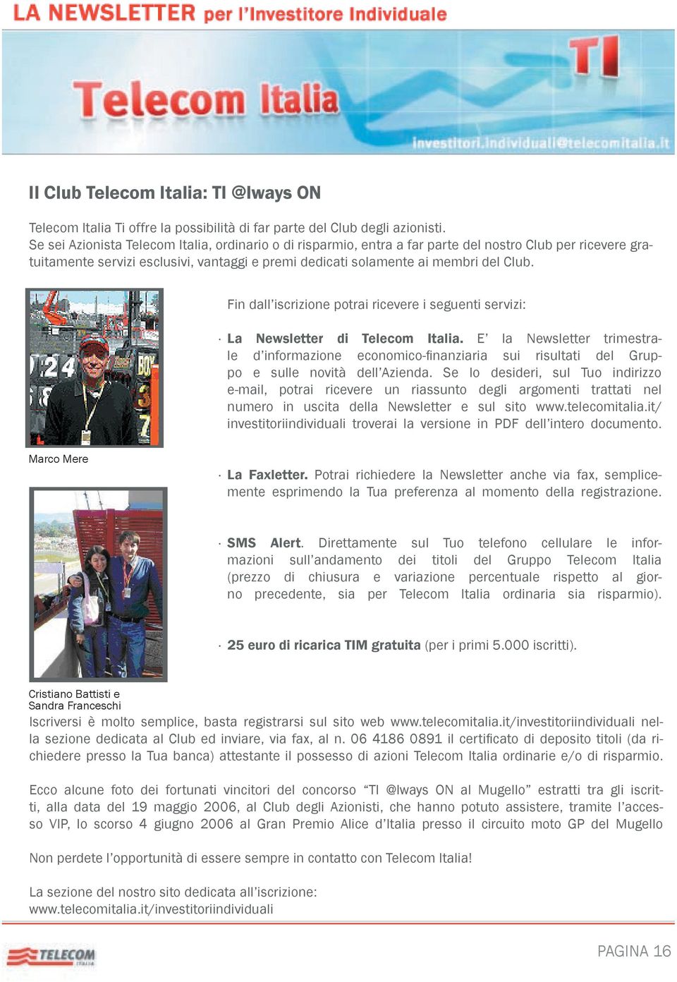 Fin dall iscrizione potrai ricevere i seguenti servizi: La Newsletter di Telecom Italia.