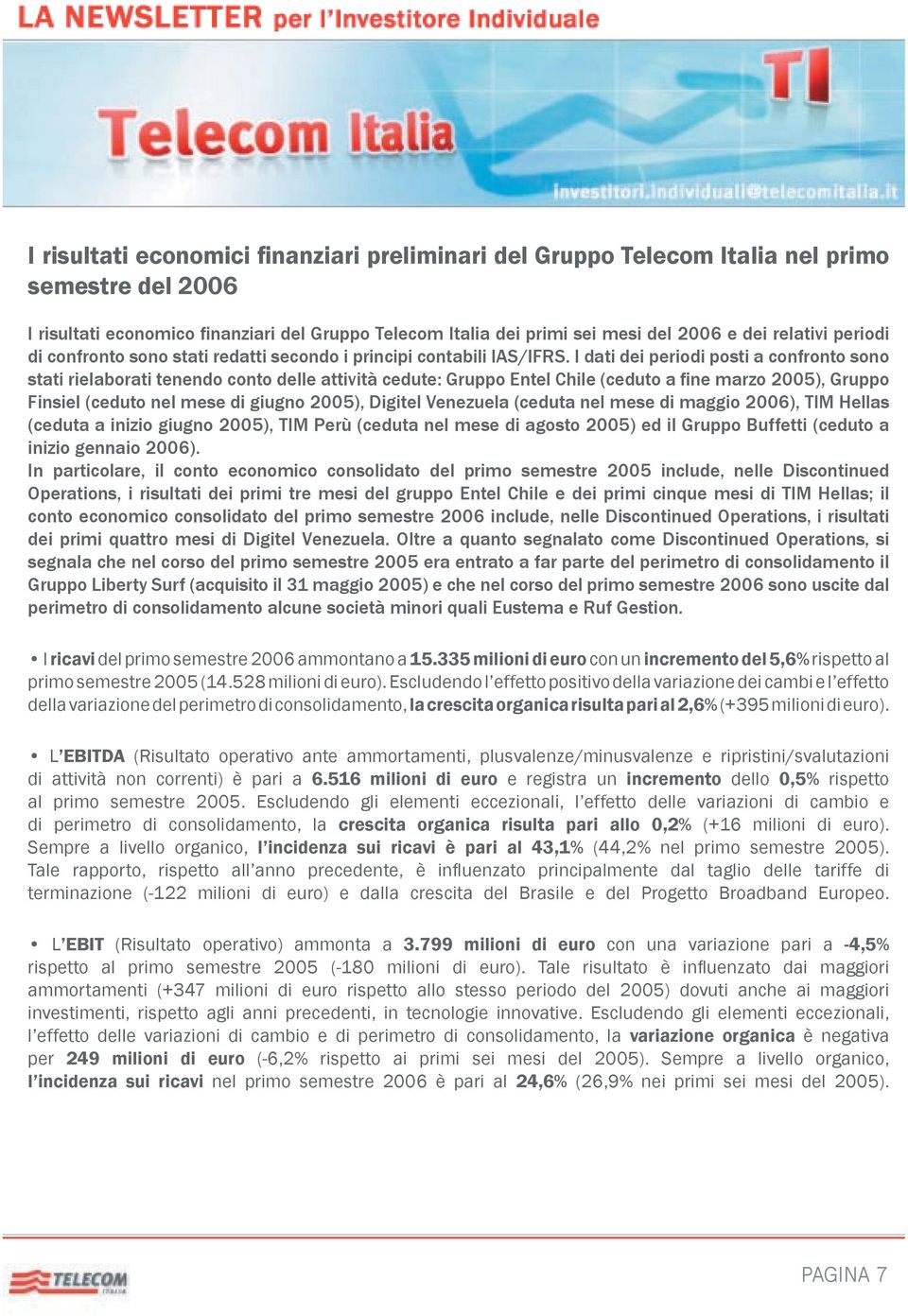 I dati dei periodi posti a confronto sono stati rielaborati tenendo conto delle attività cedute: Gruppo Entel Chile (ceduto a fine marzo 2005), Gruppo Finsiel (ceduto nel mese di giugno 2005),