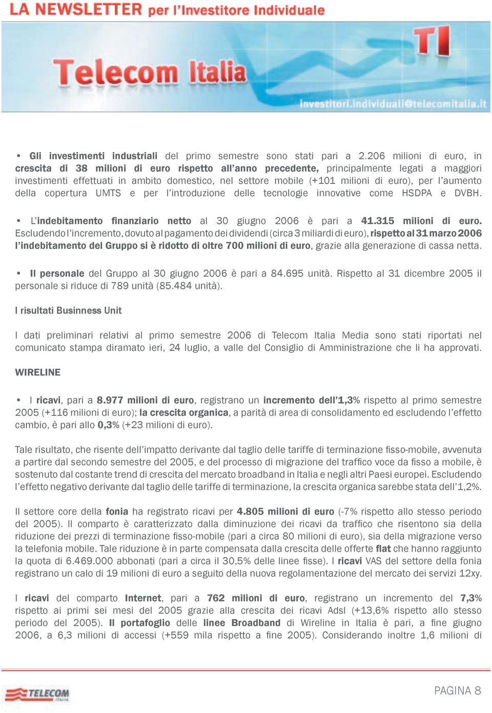 euro), per l aumento della copertura UMTS e per l introduzione delle tecnologie innovative come HSDPA e DVBH. L indebitamento finanziario netto al 30 giugno 2006 è pari a 41.315 milioni di euro.