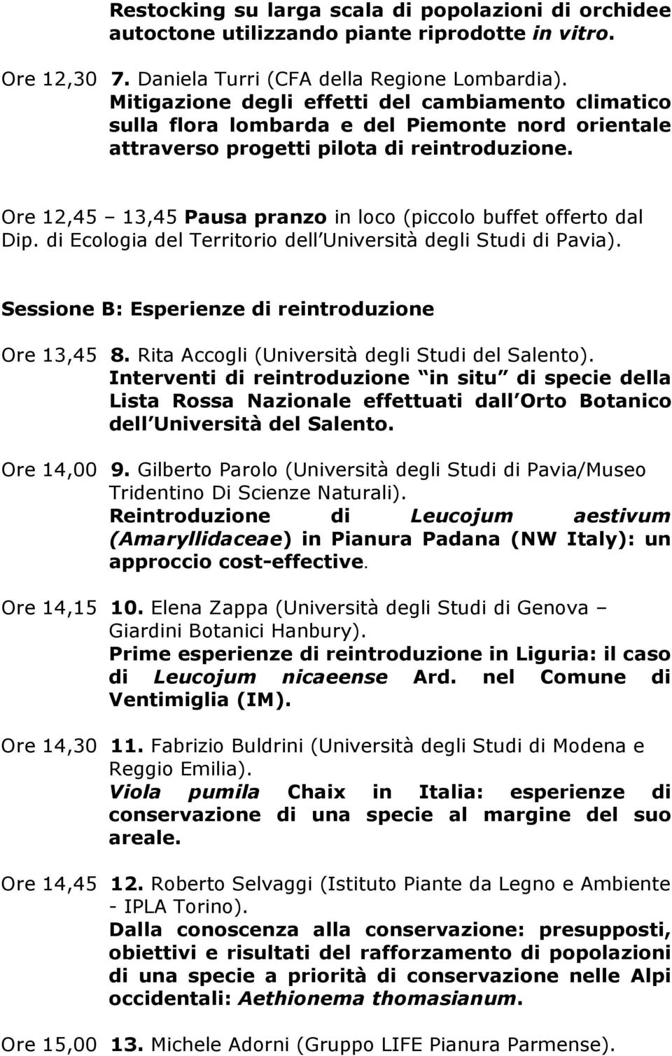 Ore 12,45 13,45 Pausa pranzo in loco (piccolo buffet offerto dal Dip. di Ecologia del Territorio dell Università degli Studi di Pavia). Sessione B: Esperienze di reintroduzione Ore 13,45 8.