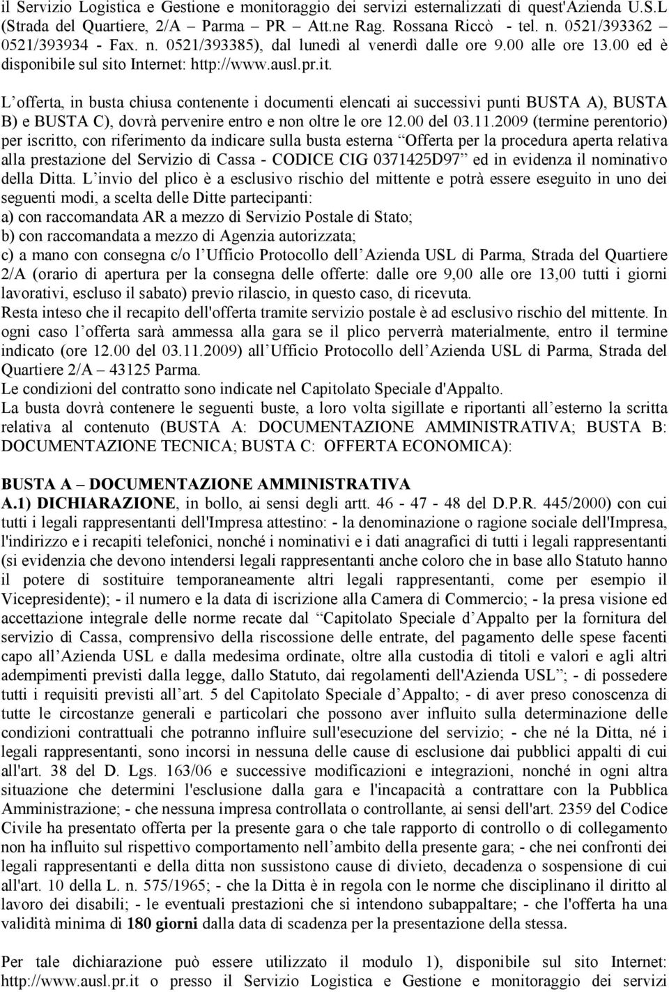 Internet: http://www.ausl.pr.it. L offerta, in busta chiusa contenente i documenti elencati ai successivi punti BUSTA A), BUSTA B) e BUSTA C), dovrà pervenire entro e non oltre le ore 12.00 del 03.11.