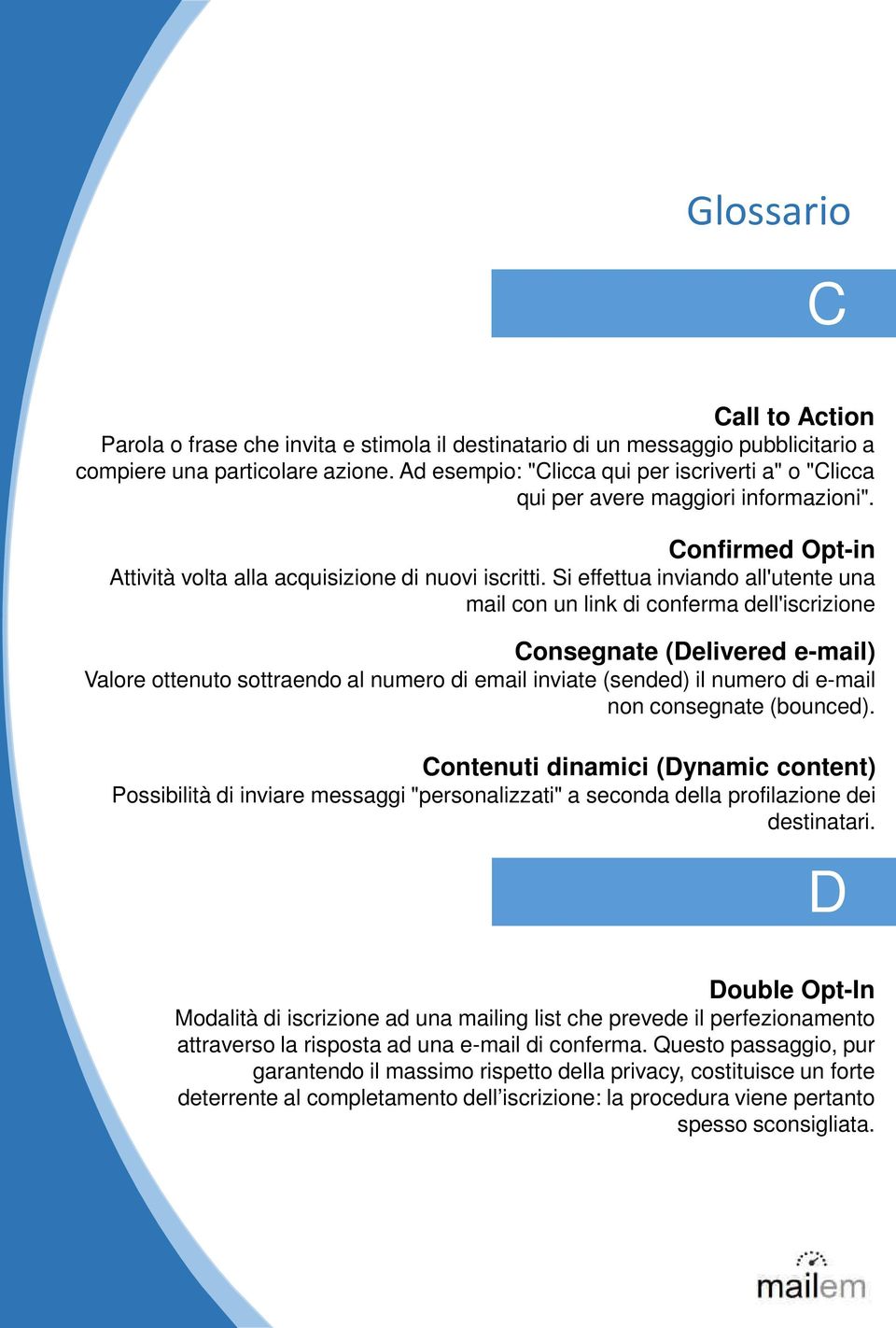 Si effettua inviando all'utente una mail con un link di conferma dell'iscrizione Consegnate (Delivered e-mail) Valore ottenuto sottraendo al numero di email inviate (sended) il numero di e-mail non