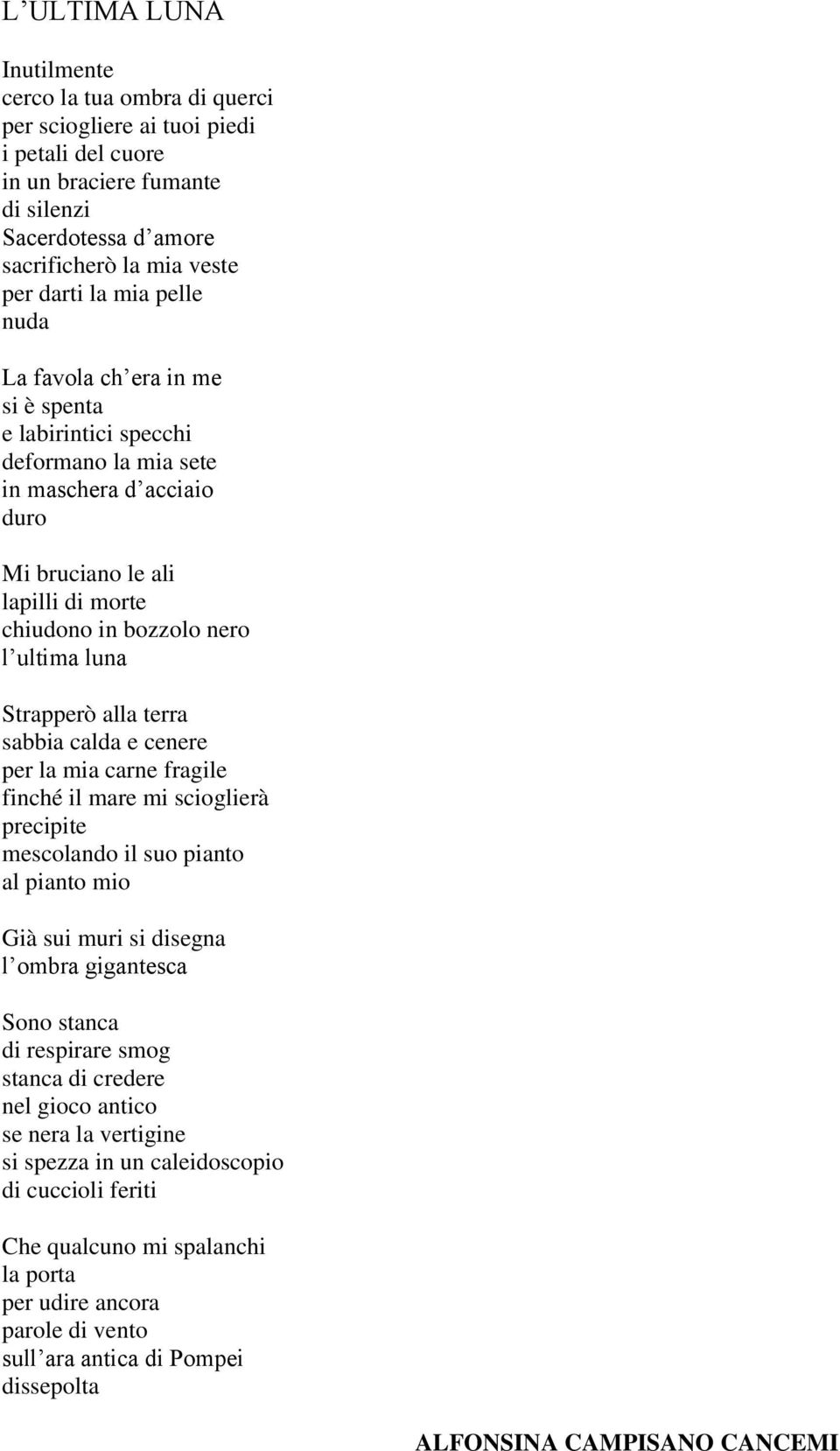 Strapperò alla terra sabbia calda e cenere per la mia carne fragile finché il mare mi scioglierà precipite mescolando il suo pianto al pianto mio Già sui muri si disegna l ombra gigantesca Sono