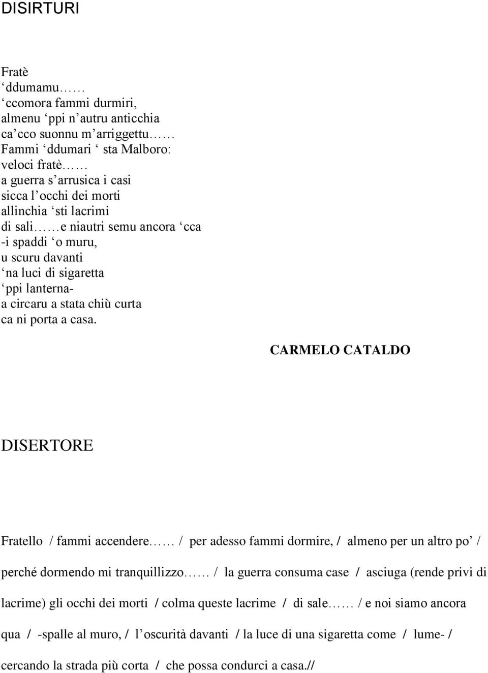 CARMELO CATALDO DISERTORE Fratello / fammi accendere / per adesso fammi dormire, / almeno per un altro po / perché dormendo mi tranquillizzo / la guerra consuma case / asciuga (rende privi di