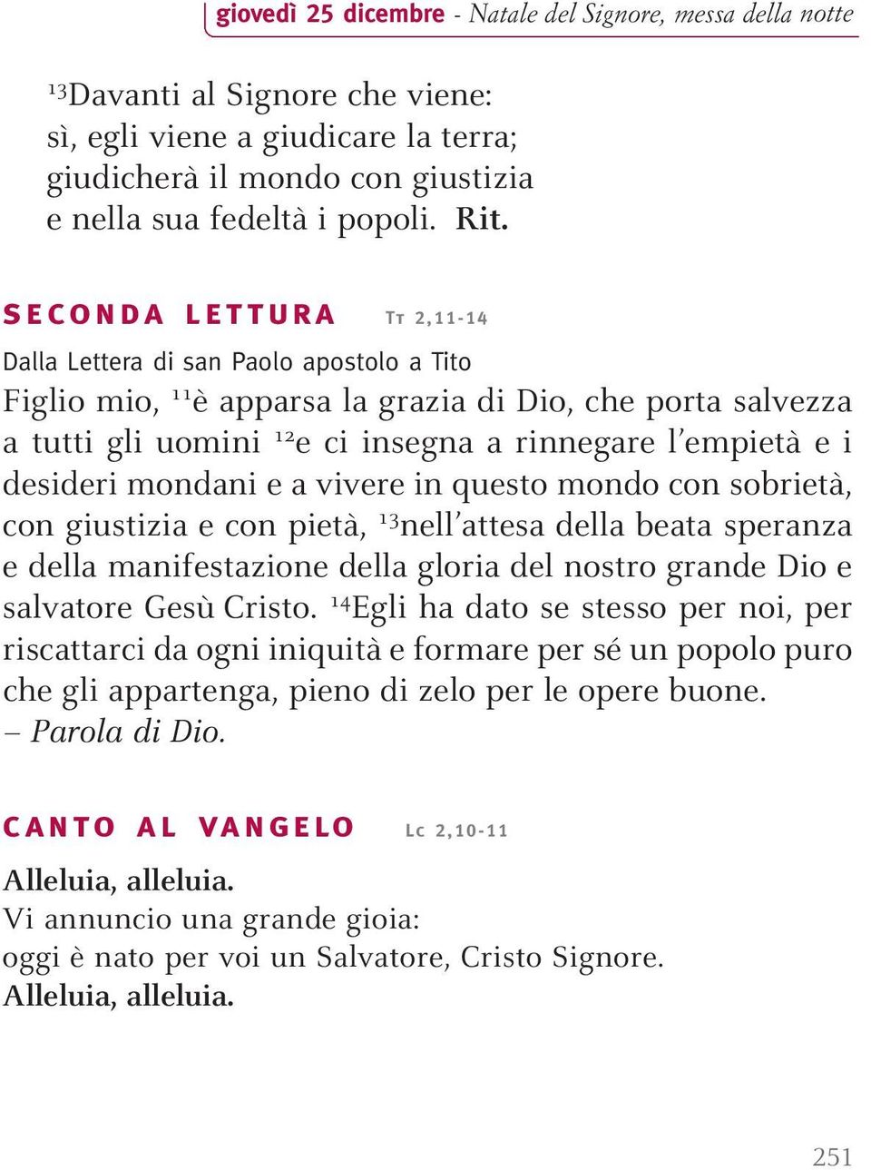 desideri mondani e a vivere in questo mondo con sobrietà, con giustizia e con pietà, 13 nell attesa della beata speranza e della manifestazione della gloria del nostro grande Dio e salvatore Gesù