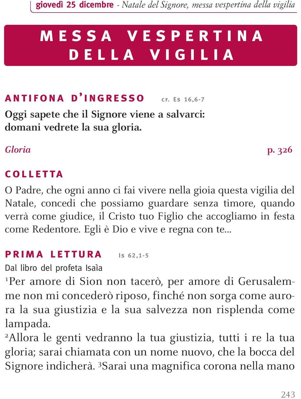 326 colletta O Padre, che ogni anno ci fai vivere nella gioia questa vigilia del Natale, concedi che possiamo guardare senza timore, quando verrà come giudice, il Cristo tuo Figlio che accogliamo in