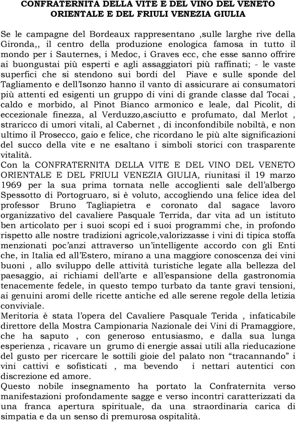 Piave e sulle sponde del Tagliamento e dell Isonzo hanno il vanto di assicurare ai consumatori più attenti ed esigenti un gruppo di vini di grande classe dal Tocai, caldo e morbido, al Pinot Bianco