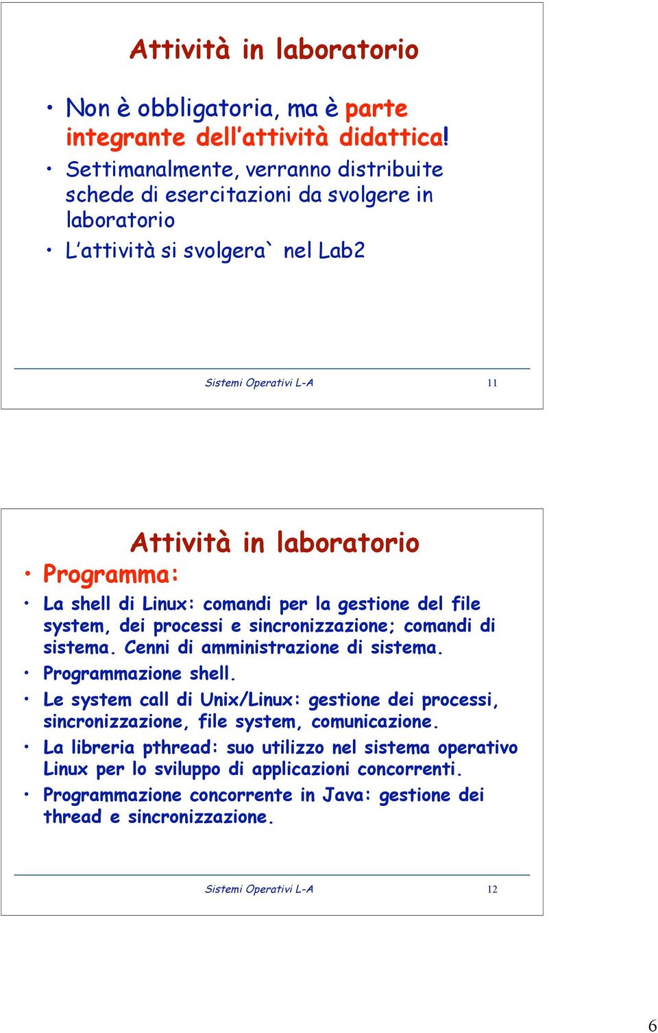 shell di Linux: comandi per la gestione del file system, dei processi e sincronizzazione; comandi di sistema. Cenni di amministrazione di sistema. Programmazione shell.