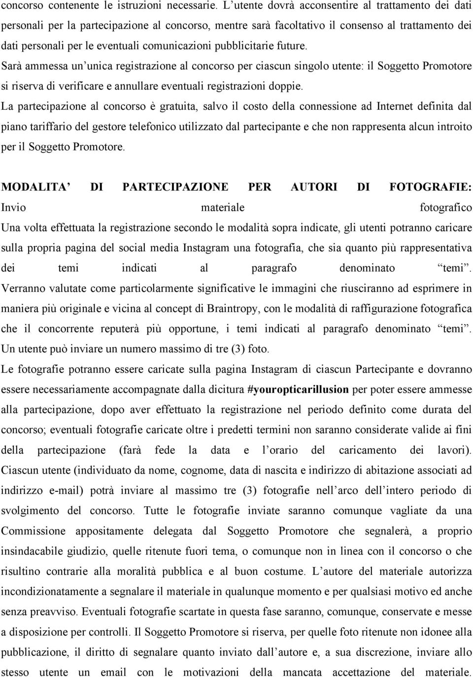 pubblicitarie future. Sarà ammessa un unica registrazione al concorso per ciascun singolo utente: il Soggetto Promotore si riserva di verificare e annullare eventuali registrazioni doppie.