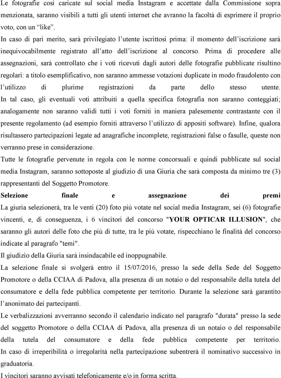 Prima di procedere alle assegnazioni, sarà controllato che i voti ricevuti dagli autori delle fotografie pubblicate risultino regolari: a titolo esemplificativo, non saranno ammesse votazioni