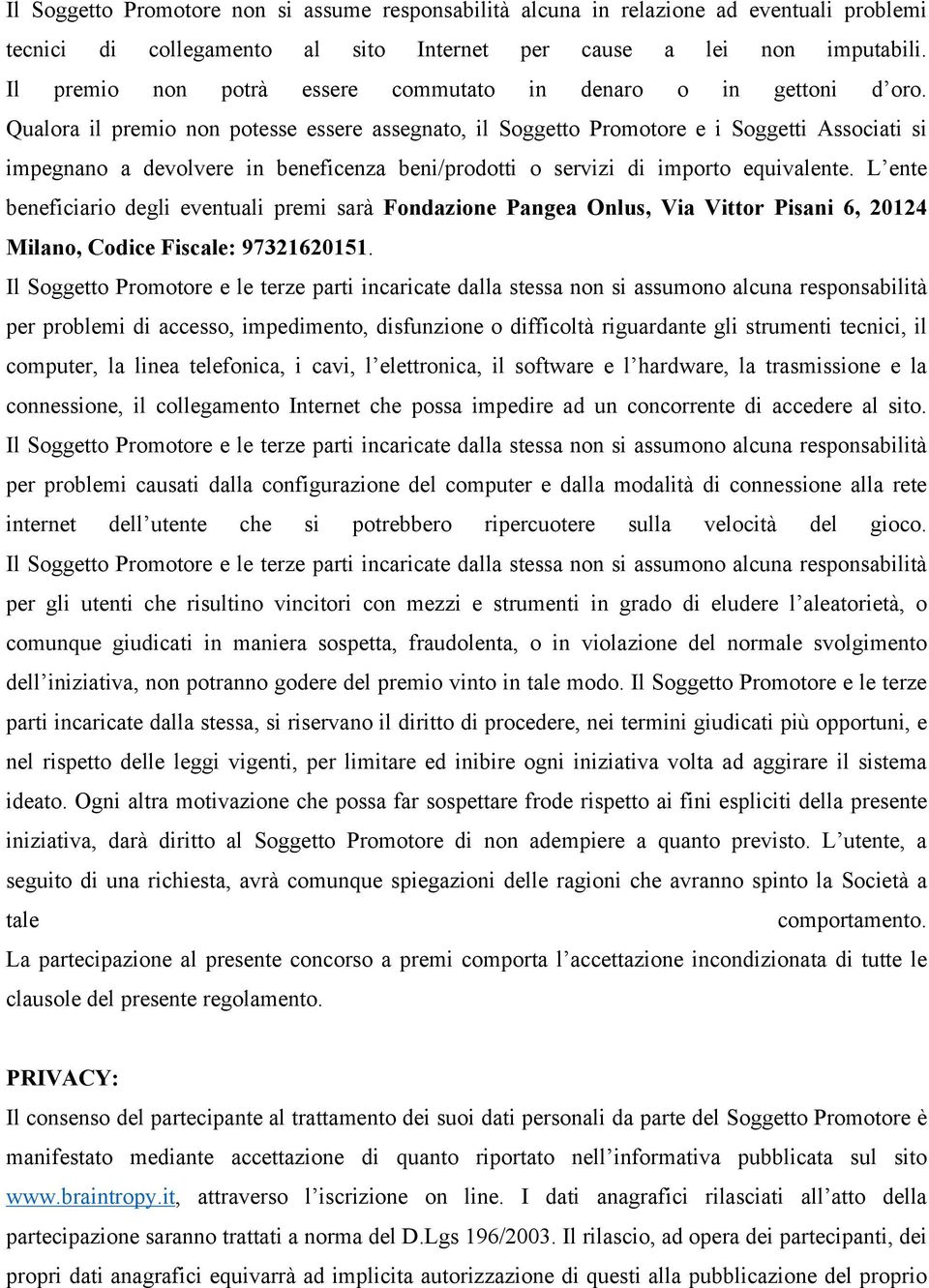 Qualora il premio non potesse essere assegnato, il Soggetto Promotore e i Soggetti Associati si impegnano a devolvere in beneficenza beni/prodotti o servizi di importo equivalente.