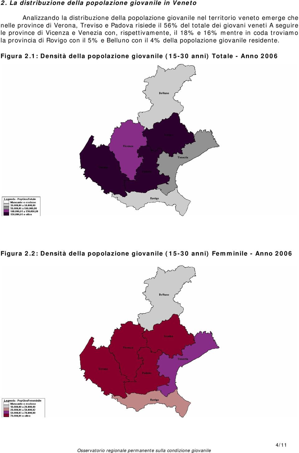 rispettivamente, il 18% e 16% mentre in coda troviamo la provincia di Rovigo con il 5% e Belluno con il 4% della popolazione giovanile residente.