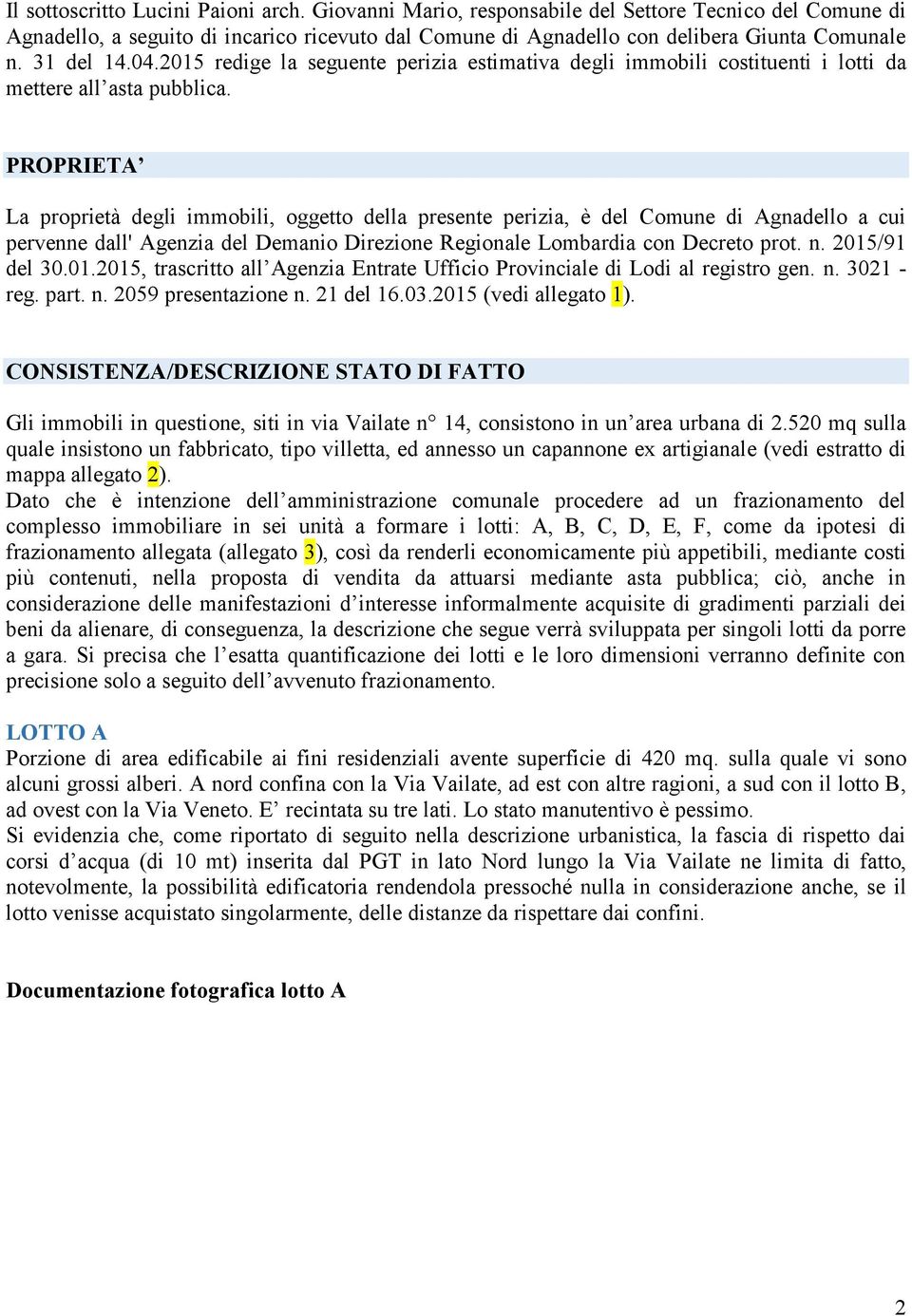 PROPRIETA La proprietà degli immobili, oggetto della presente perizia, è del Comune di Agnadello a cui pervenne dall' Agenzia del Demanio Direzione Regionale Lombardia con Decreto prot. n.