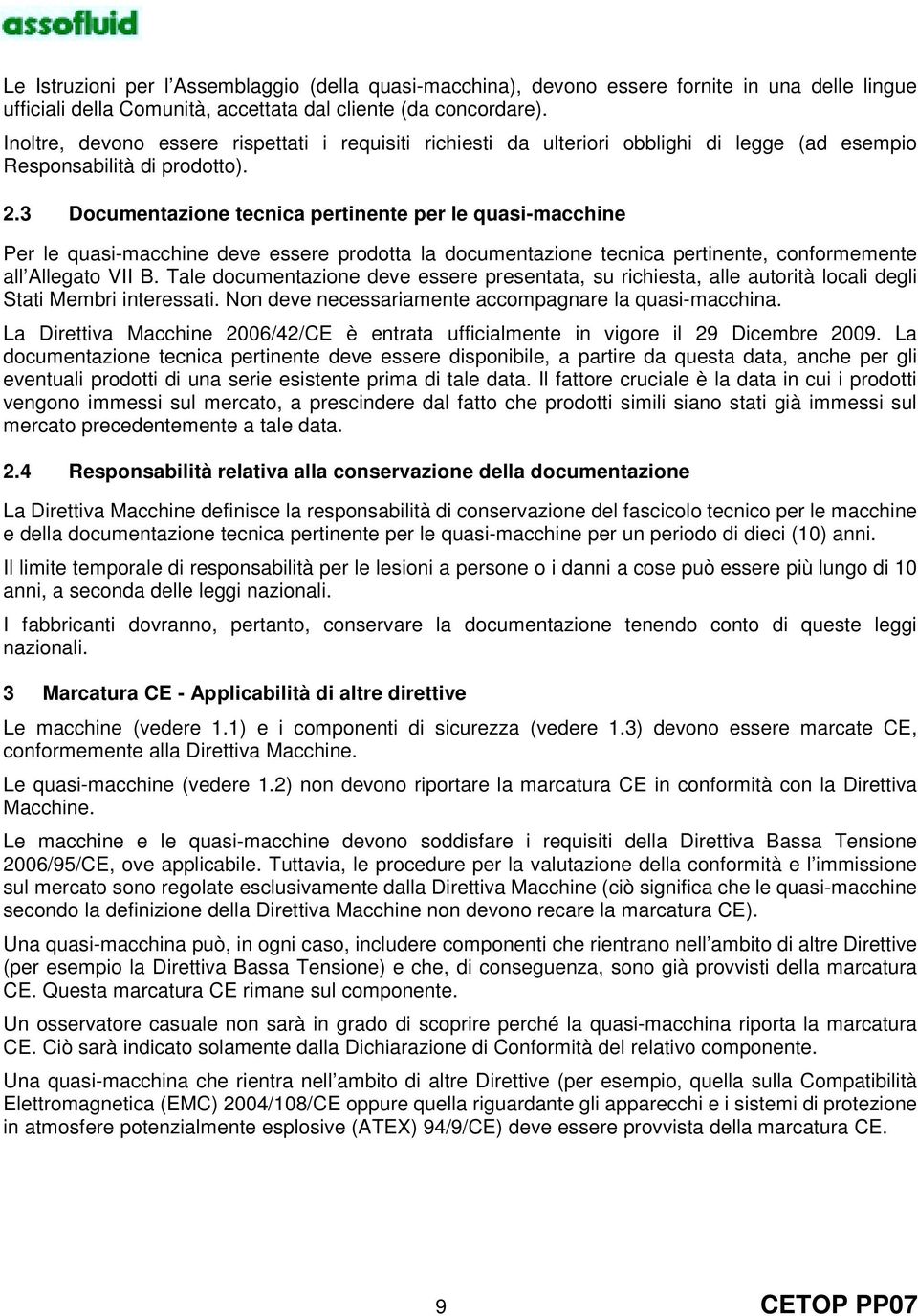 3 Documentazione tecnica pertinente per le quasi-macchine Per le quasi-macchine deve essere prodotta la documentazione tecnica pertinente, conformemente all Allegato VII B.