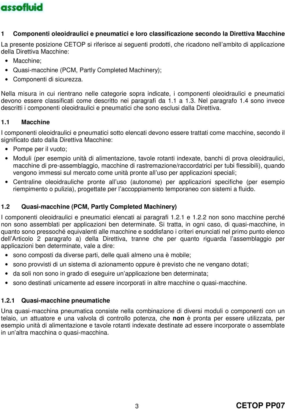 Nella misura in cui rientrano nelle categorie sopra indicate, i componenti oleoidraulici e pneumatici devono essere classificati come descritto nei paragrafi da 1.1 a 1.3. Nel paragrafo 1.