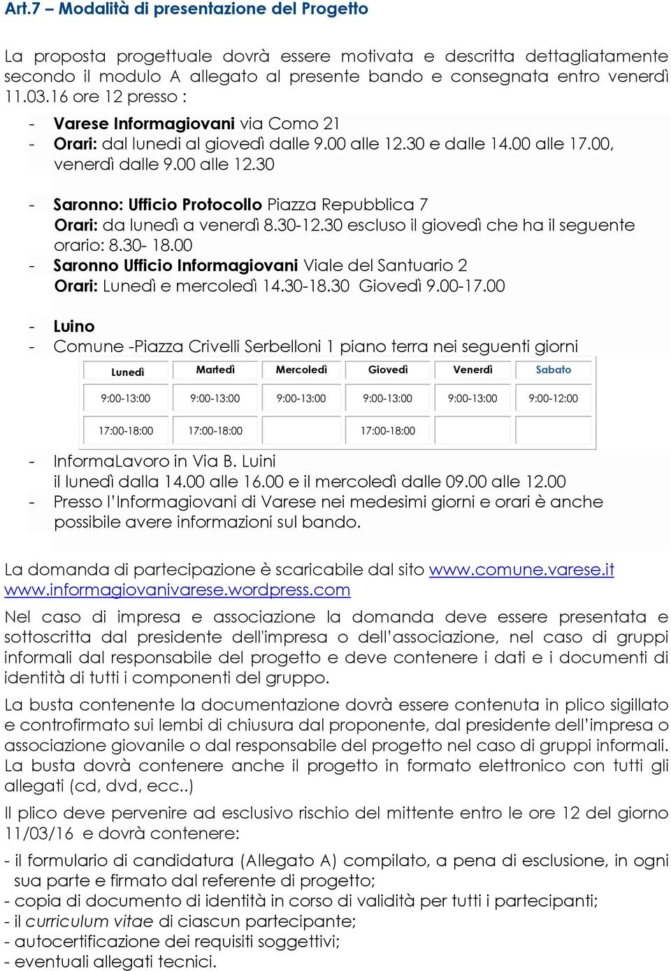 30-12.30 escluso il giovedì che ha il seguente orario: 8.30-18.00 - Saronno Ufficio Informagiovani Viale del Santuario 2 Orari: Lunedì e mercoledì 14.30-18.30 Giovedì 9.00-17.