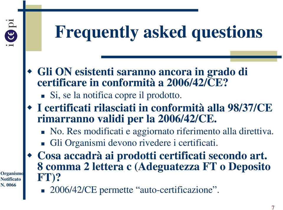 I certificati rilasciati in conformità alla 98/37/CE rimarranno validi per la 2006/42/CE. No.