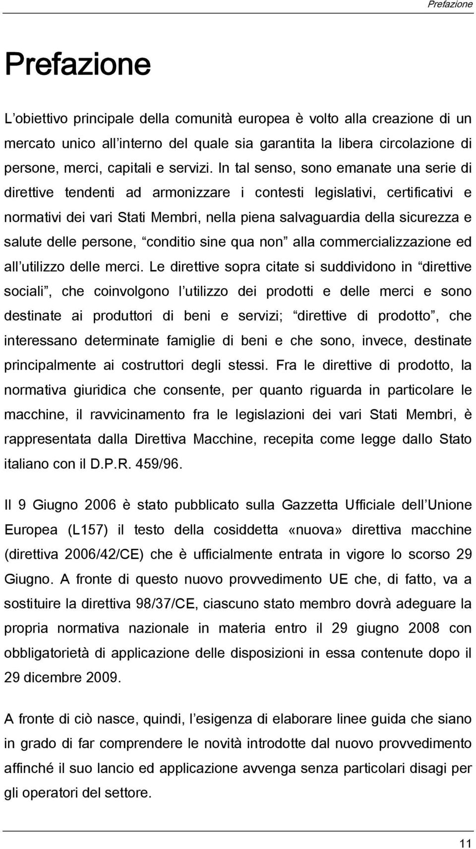 In tal senso, sono emanate una serie di direttive tendenti ad armonizzare i contesti legislativi, certificativi e normativi dei vari Stati Membri, nella piena salvaguardia della sicurezza e salute