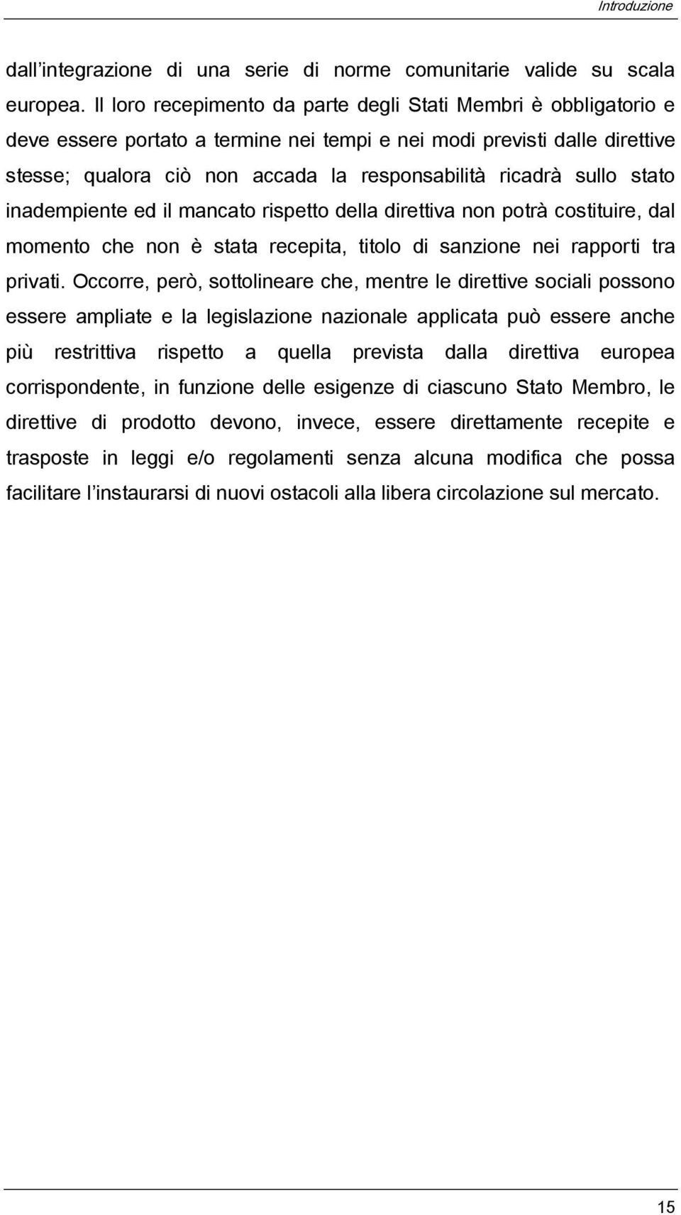 sullo stato inadempiente ed il mancato rispetto della direttiva non potrà costituire, dal momento che non è stata recepita, titolo di sanzione nei rapporti tra privati.