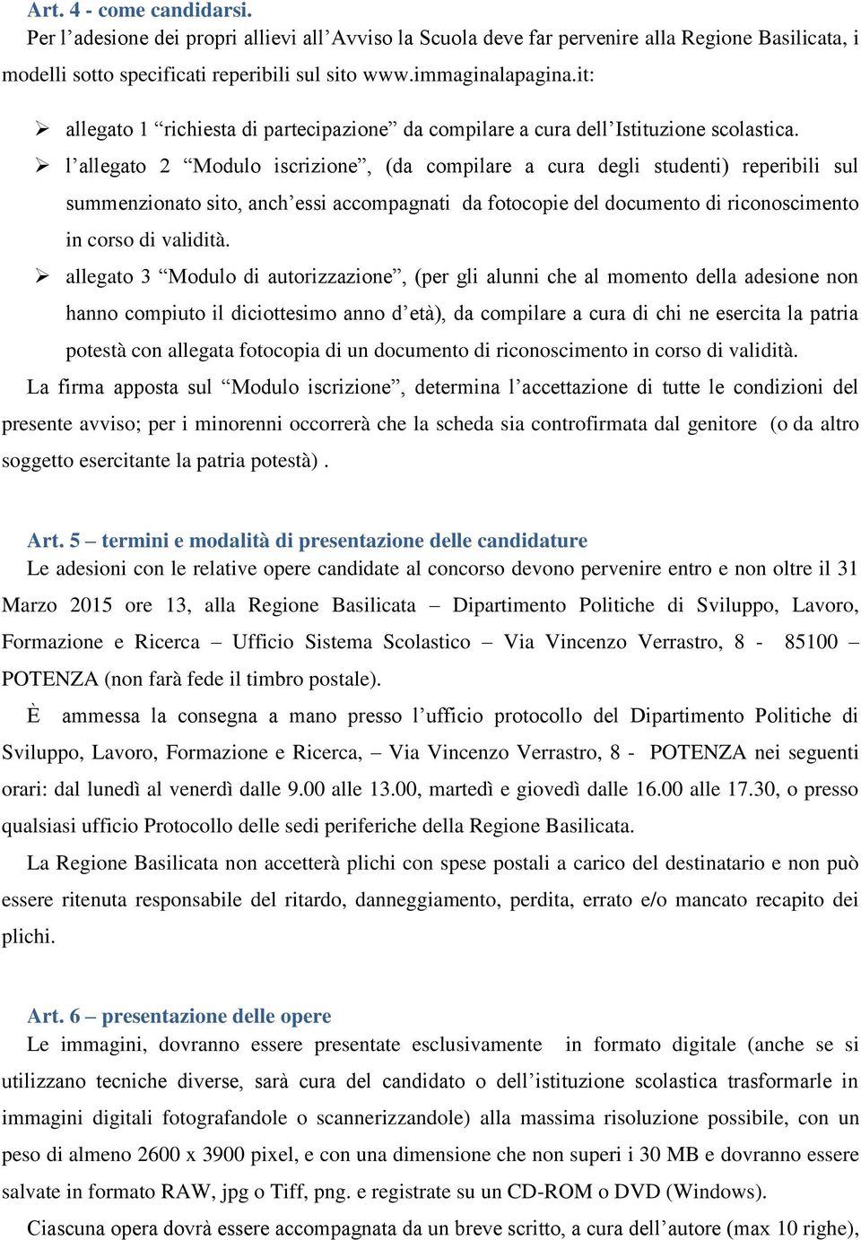 l allegato 2 Modulo iscrizione, (da compilare a cura degli studenti) reperibili sul summenzionato sito, anch essi accompagnati da fotocopie del documento di riconoscimento in corso di validità.