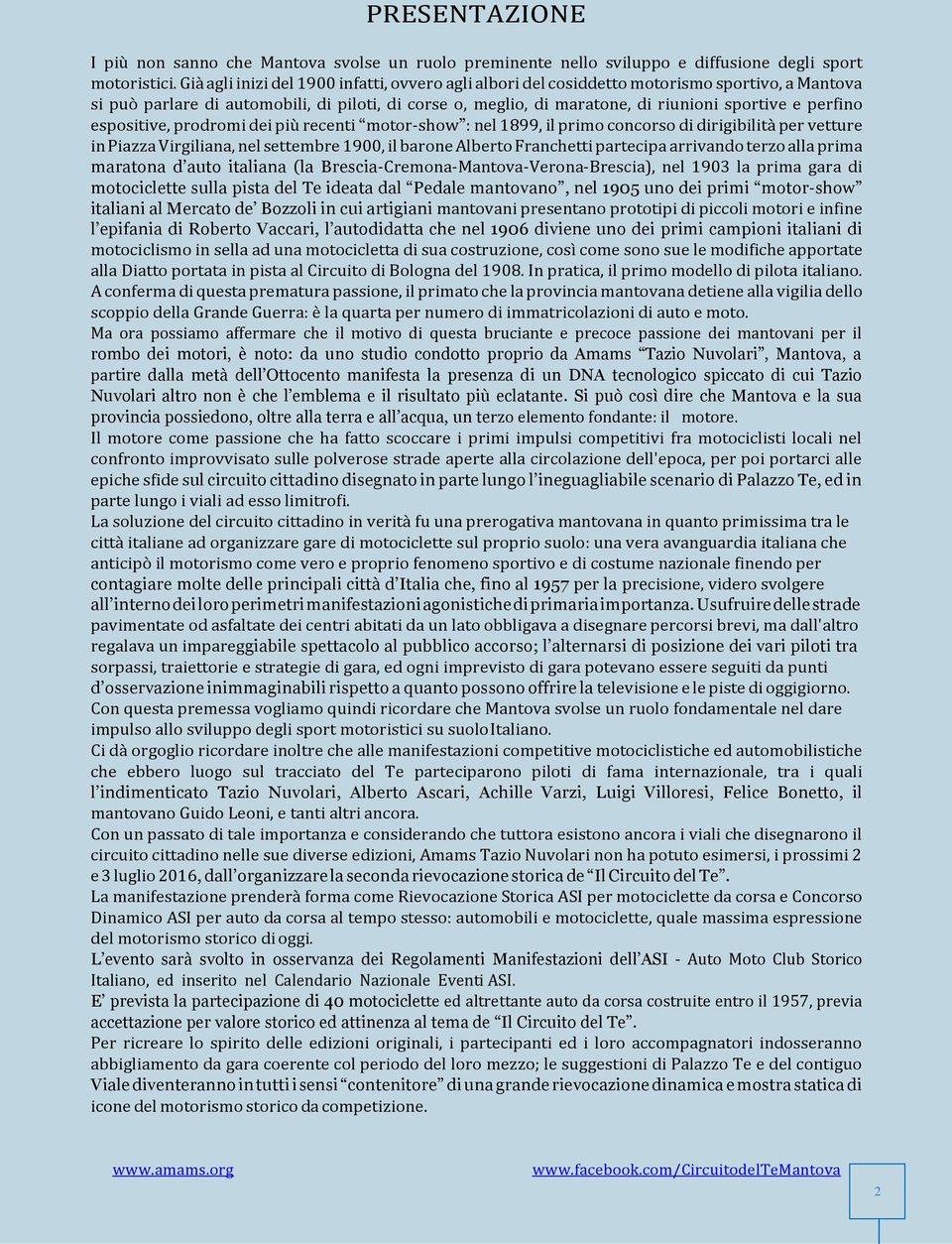 perfino espositive, prodromi dei più recenti motor-show : nel 1899, il primo concorso di dirigibilità per vetture in Piazza Virgiliana, nel settembre 1900, il barone Alberto Franchetti partecipa