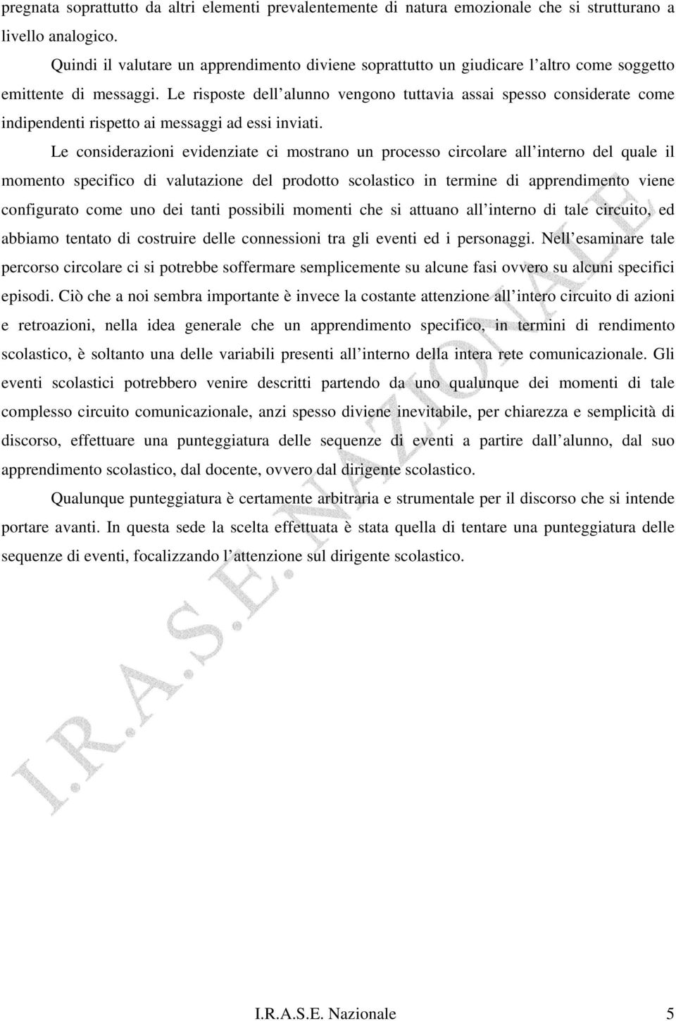 Le risposte dell alunno vengono tuttavia assai spesso considerate come indipendenti rispetto ai messaggi ad essi inviati.