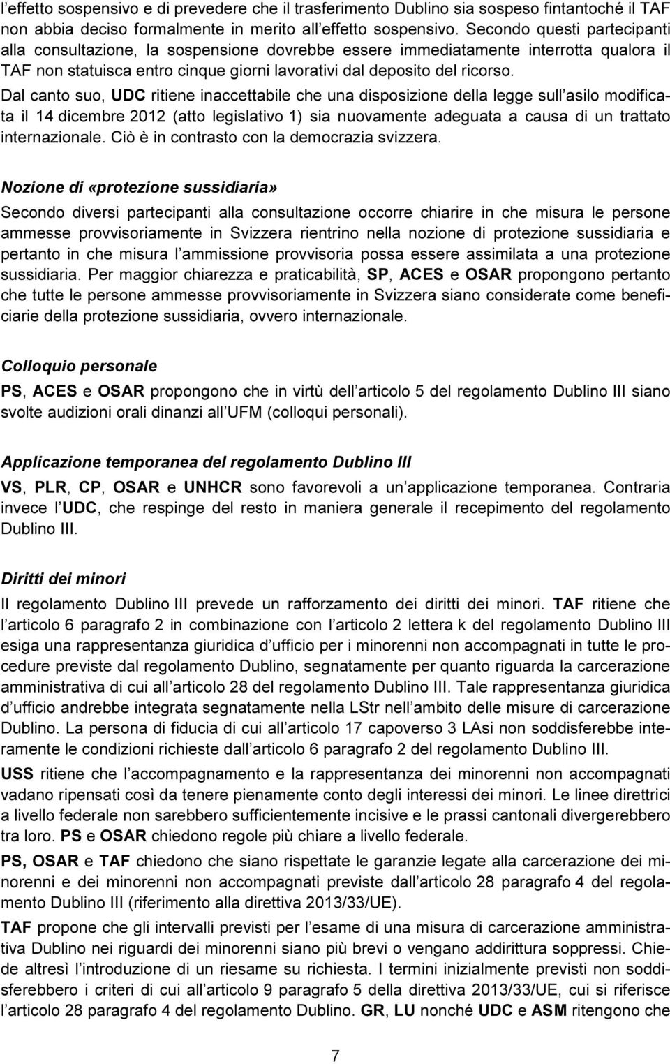 Dal canto suo, UDC ritiene inaccettabile che una disposizione della legge sull asilo modificata il 14 dicembre 2012 (atto legislativo 1) sia nuovamente adeguata a causa di un trattato internazionale.