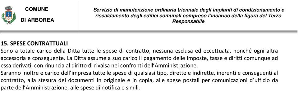 La Ditta assume a suo carico il pagamento delle imposte, tasse e diritti comunque ad essa derivati, con rinuncia al diritto di rivalsa nei confronti dell