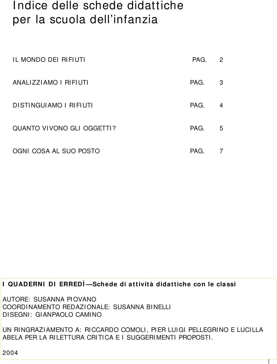 7 I QUADERNI DI ERREDÌ Schede di attività didattiche con le classi AUTORE: SUSANNA PIOVANO COORDINAMENTO REDAZIONALE: SUSANNA