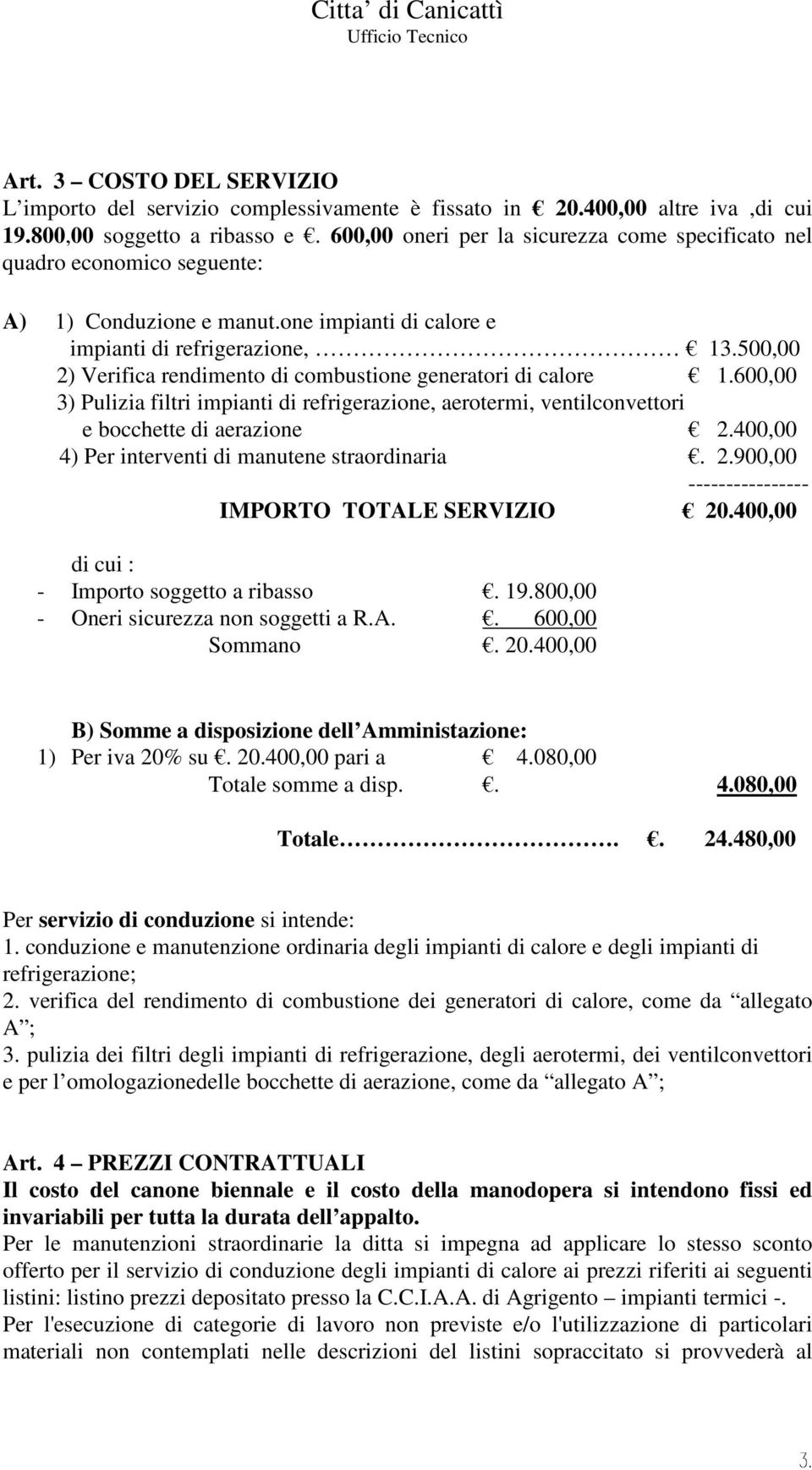 500,00 2) Verifica rendimento di combustione generatori di calore 1.600,00 3) Pulizia filtri impianti di refrigerazione, aerotermi, ventilconvettori e bocchette di aerazione 2.