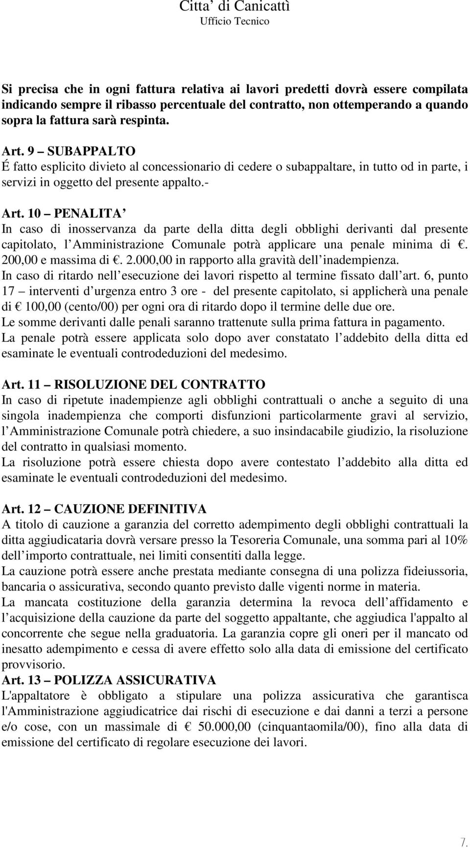 10 PENALITA In caso di inosservanza da parte della ditta degli obblighi derivanti dal presente capitolato, l Amministrazione Comunale potrà applicare una penale minima di. 20