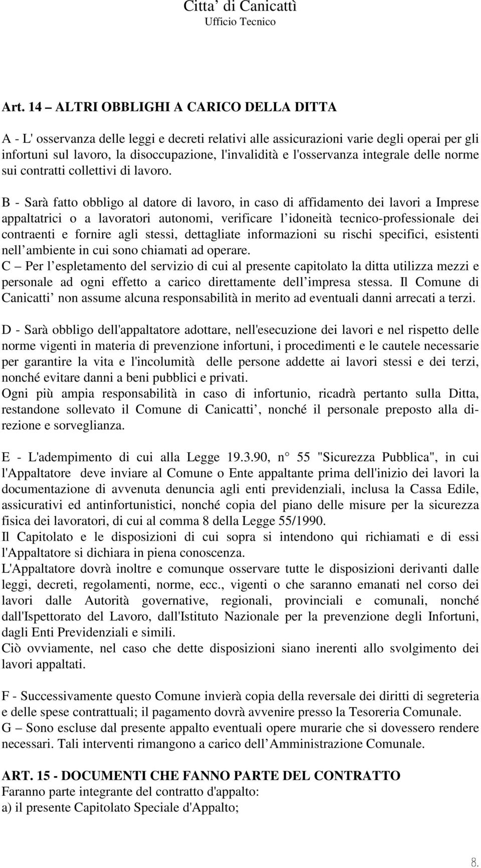 B - Sarà fatto obbligo al datore di lavoro, in caso di affidamento dei lavori a Imprese appaltatrici o a lavoratori autonomi, verificare l idoneità tecnico-professionale dei contraenti e fornire agli