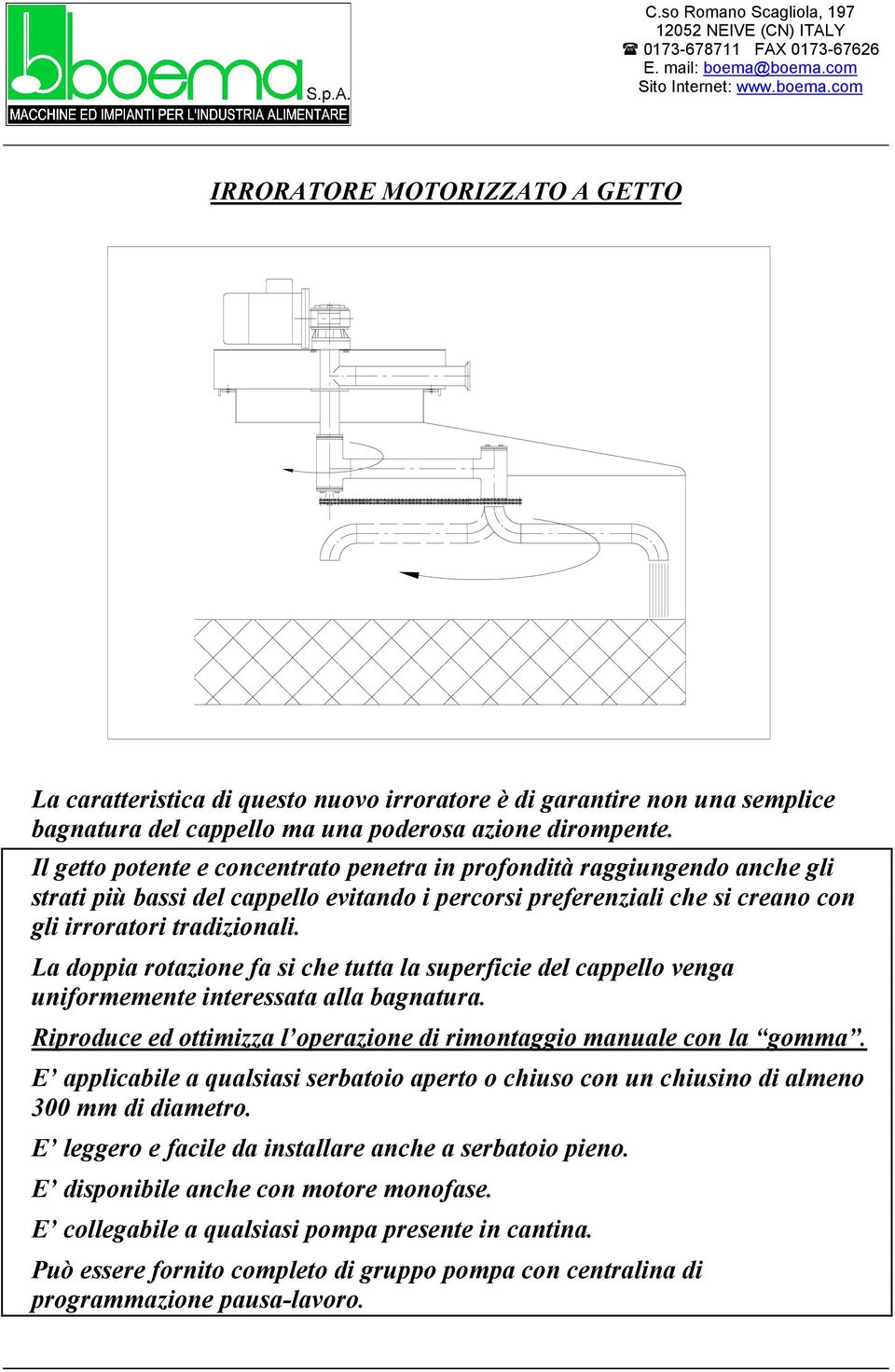 La doppia rotazione fa si che tutta la superficie del cappello venga uniformemente interessata alla bagnatura. Riproduce ed ottimizza l operazione di rimontaggio manuale con la gomma.