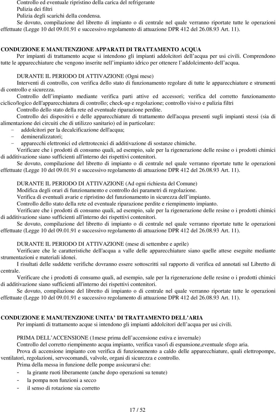 08.93 Art. 11). CONDUZIONE E MANUTENZIONE APPARATI DI TRATTAMENTO ACQUA Per impianti di trattamento acque si intendono gli impianti addolcitori dell acqua per usi civili.