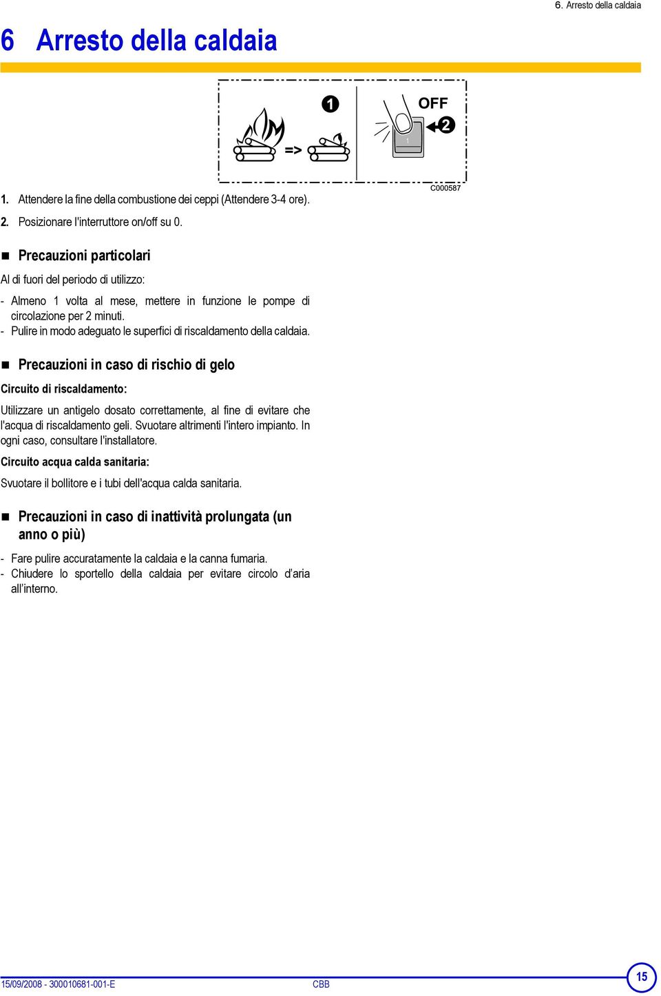 - Pulire in modo adeguato le superfici di riscaldamento della caldaia.