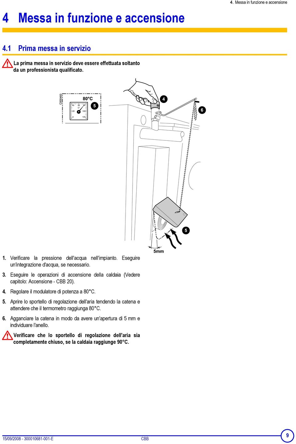 4. Regolare il modulatore di potenza a 80 C. 5. Aprire lo sportello di regolazione dell'aria tendendo la catena e attendere che il termometro raggiunga 80 C. 6.