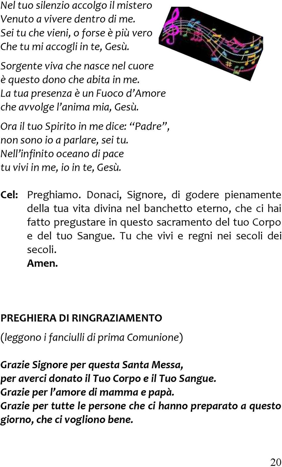 Cel: Preghiamo. Donaci, Signore, di godere pienamente della tua vita divina nel banchetto eterno, che ci hai fatto pregustare in questo sacramento del tuo Corpo e del tuo Sangue.