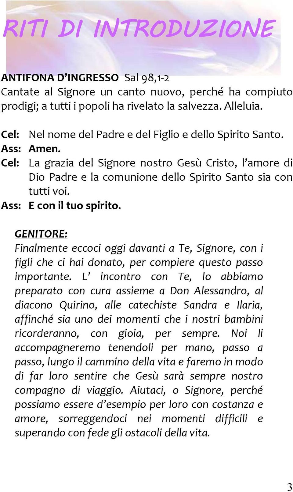 Ass: E con il tuo spirito. GENITORE: Finalmente eccoci oggi davanti a Te, Signore, con i figli che ci hai donato, per compiere questo passo importante.