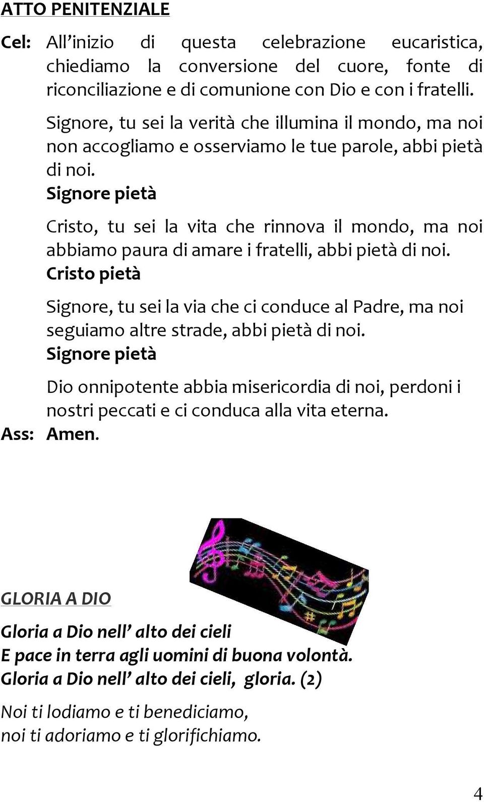 Signore pietà Cristo, tu sei la vita che rinnova il mondo, ma noi abbiamo paura di amare i fratelli, abbi pietà di noi.