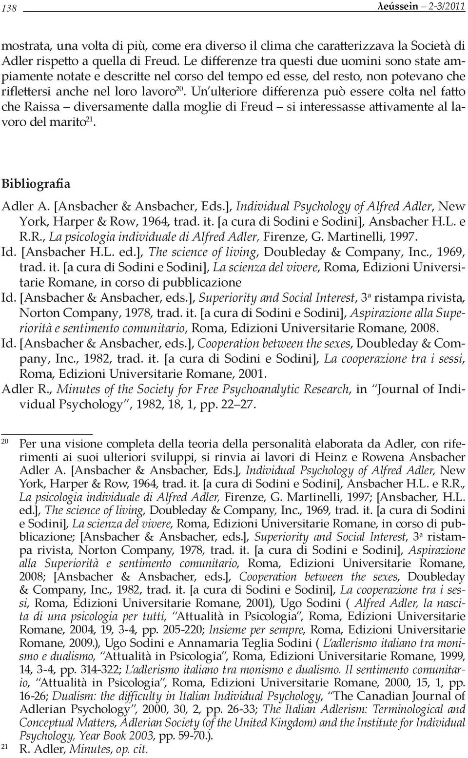 Un ulteriore differenza può essere colta nel fatto che Raissa diversamente dalla moglie di Freud si interessasse attivamente al lavoro del marito 21. Bibliografia Adler A. [Ansbacher & Ansbacher, Eds.