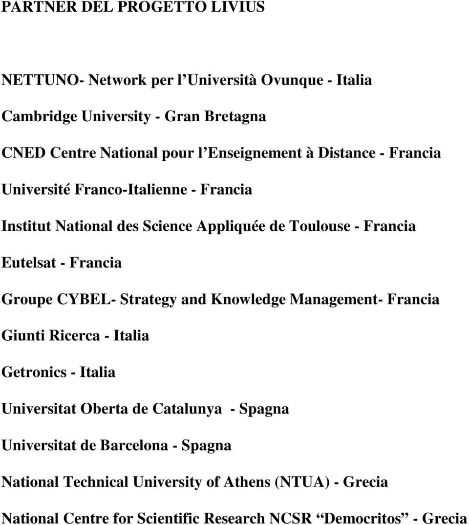 Francia Groupe CYBEL- Strategy and Knowledge Management- Francia Giunti Ricerca - Italia Getronics - Italia Universitat Oberta de Catalunya -