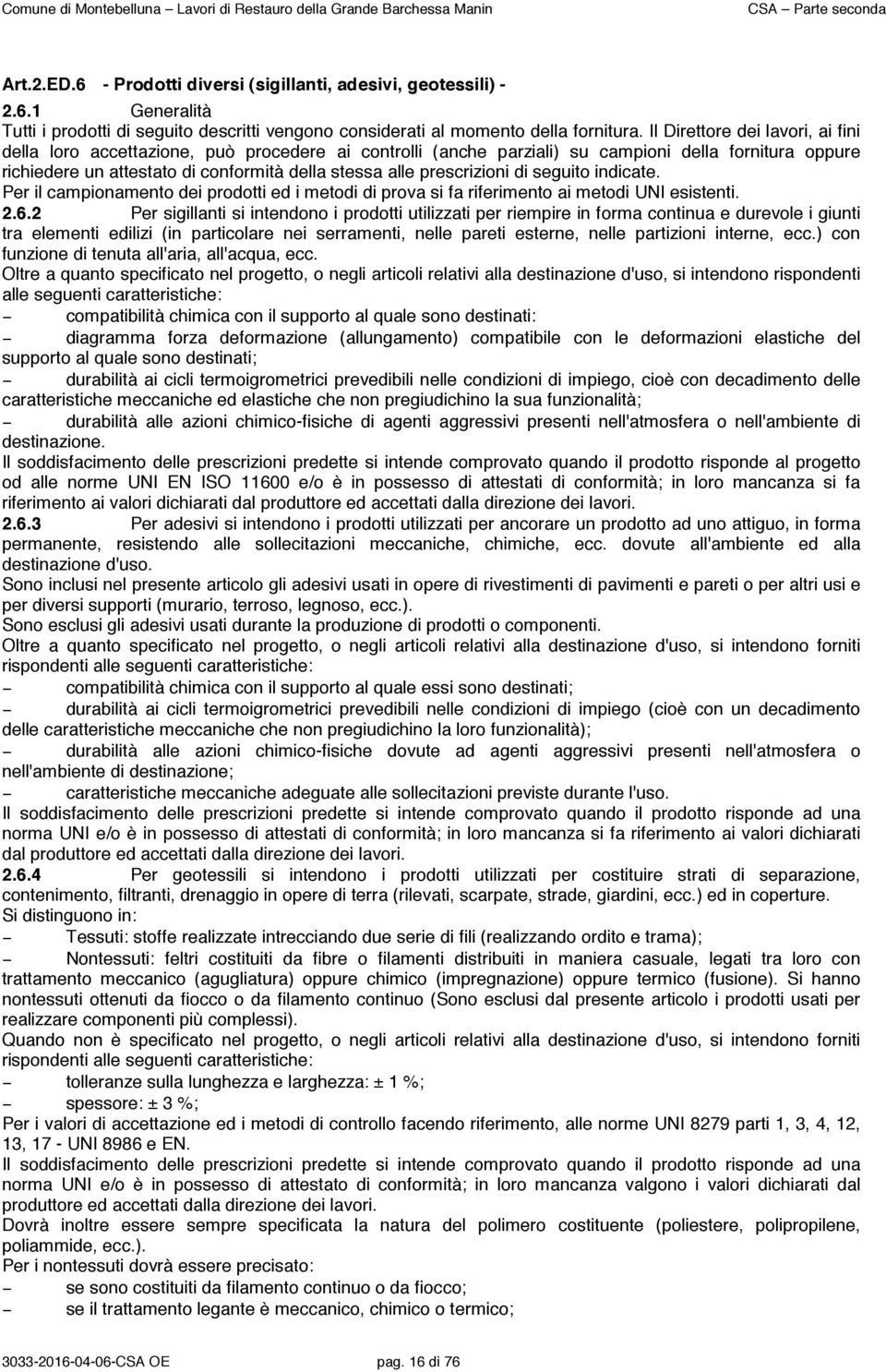 prescrizioni di seguito indicate. Per il campionamento dei prodotti ed i metodi di prova si fa riferimento ai metodi UNI esistenti. 2.6.