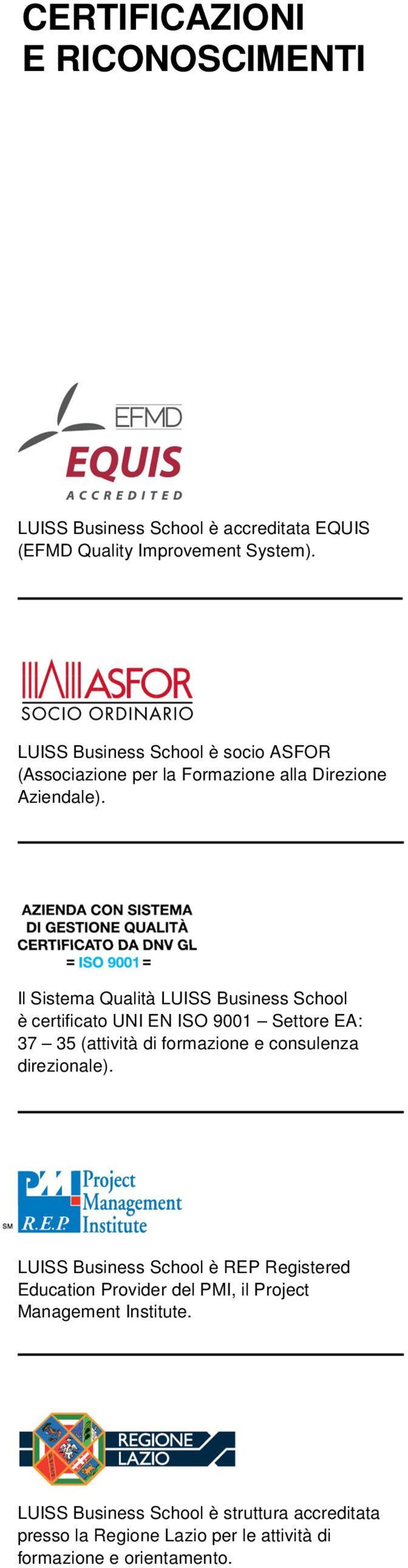 Il Sistema Qualità LUISS Business School è certificato UNI EN ISO 9001 Settore EA: 37 35 (attività di formazione e consulenza direzionale).