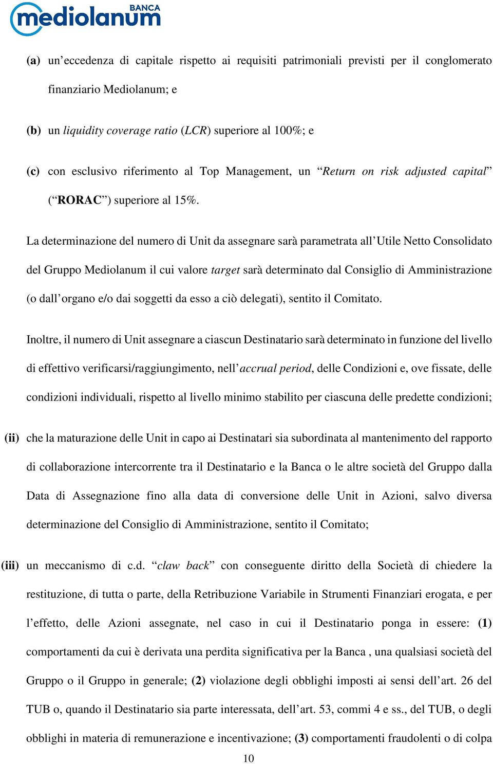 La determinazione del numero di Unit da assegnare sarà parametrata all Utile Netto Consolidato del Gruppo Mediolanum il cui valore target sarà determinato dal Consiglio di Amministrazione (o dall