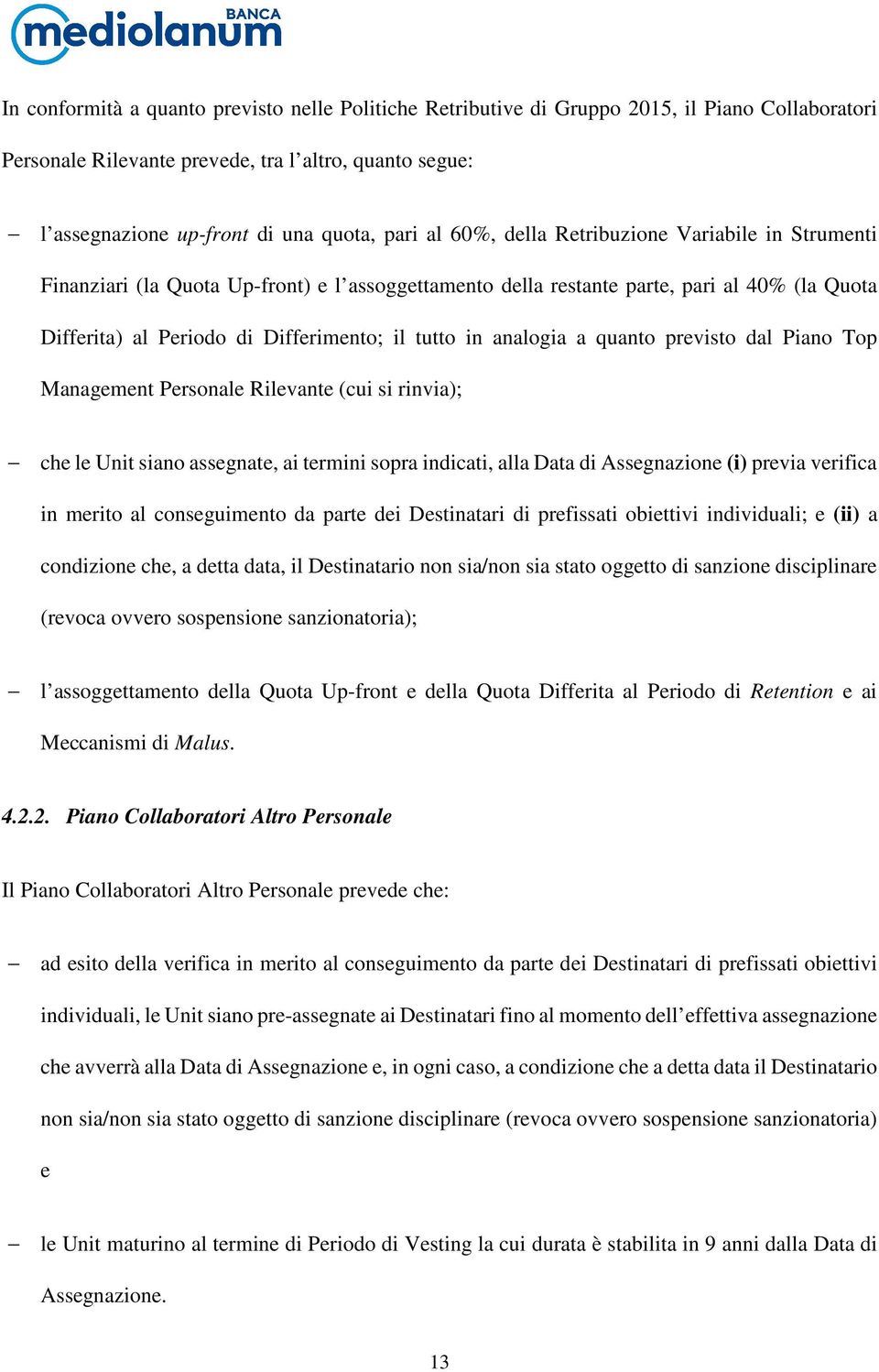 analogia a quanto previsto dal Piano Top Management Personale Rilevante (cui si rinvia); che le Unit siano assegnate, ai termini sopra indicati, alla Data di Assegnazione (i) previa verifica in