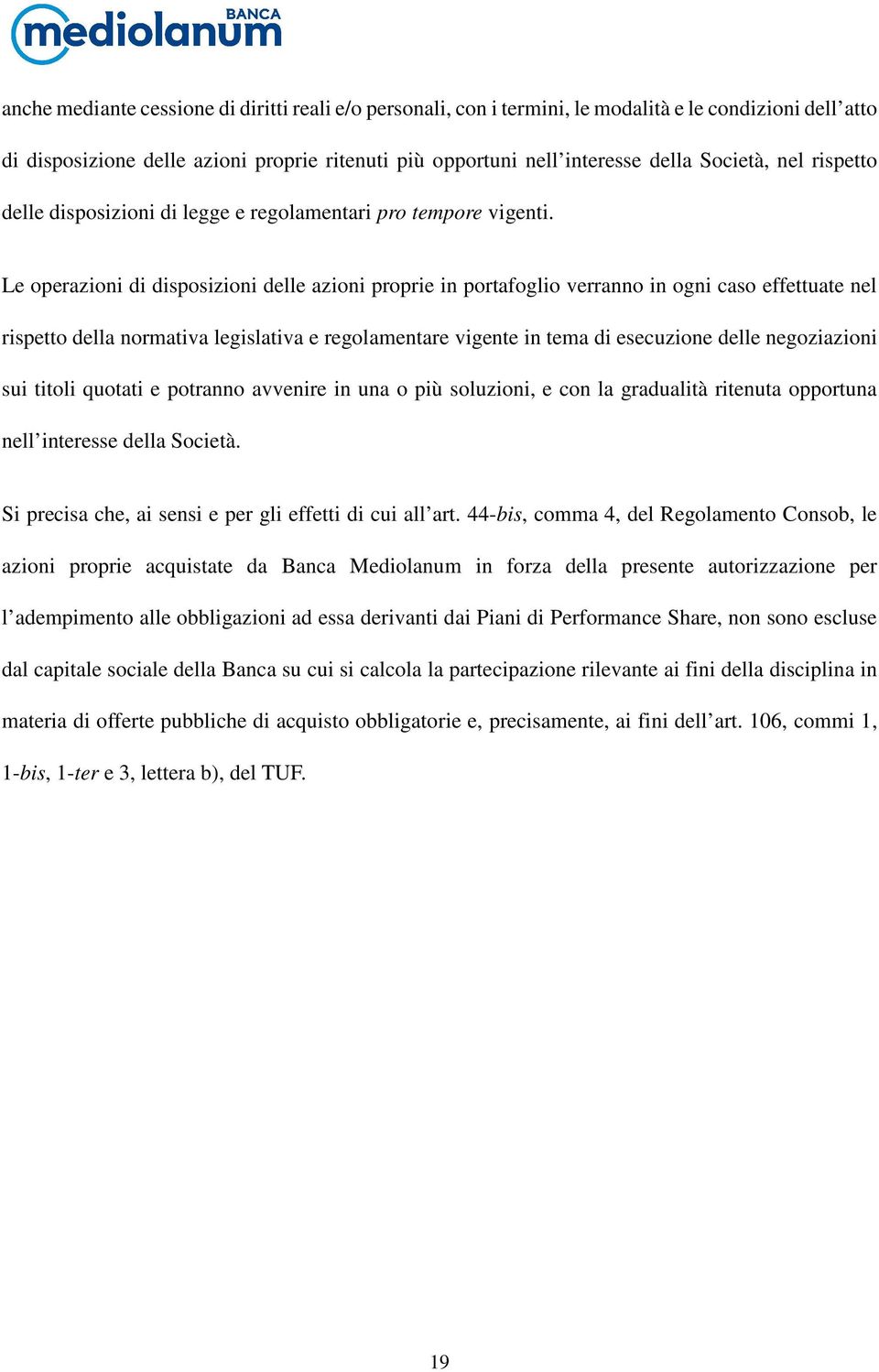 Le operazioni di disposizioni delle azioni proprie in portafoglio verranno in ogni caso effettuate nel rispetto della normativa legislativa e regolamentare vigente in tema di esecuzione delle