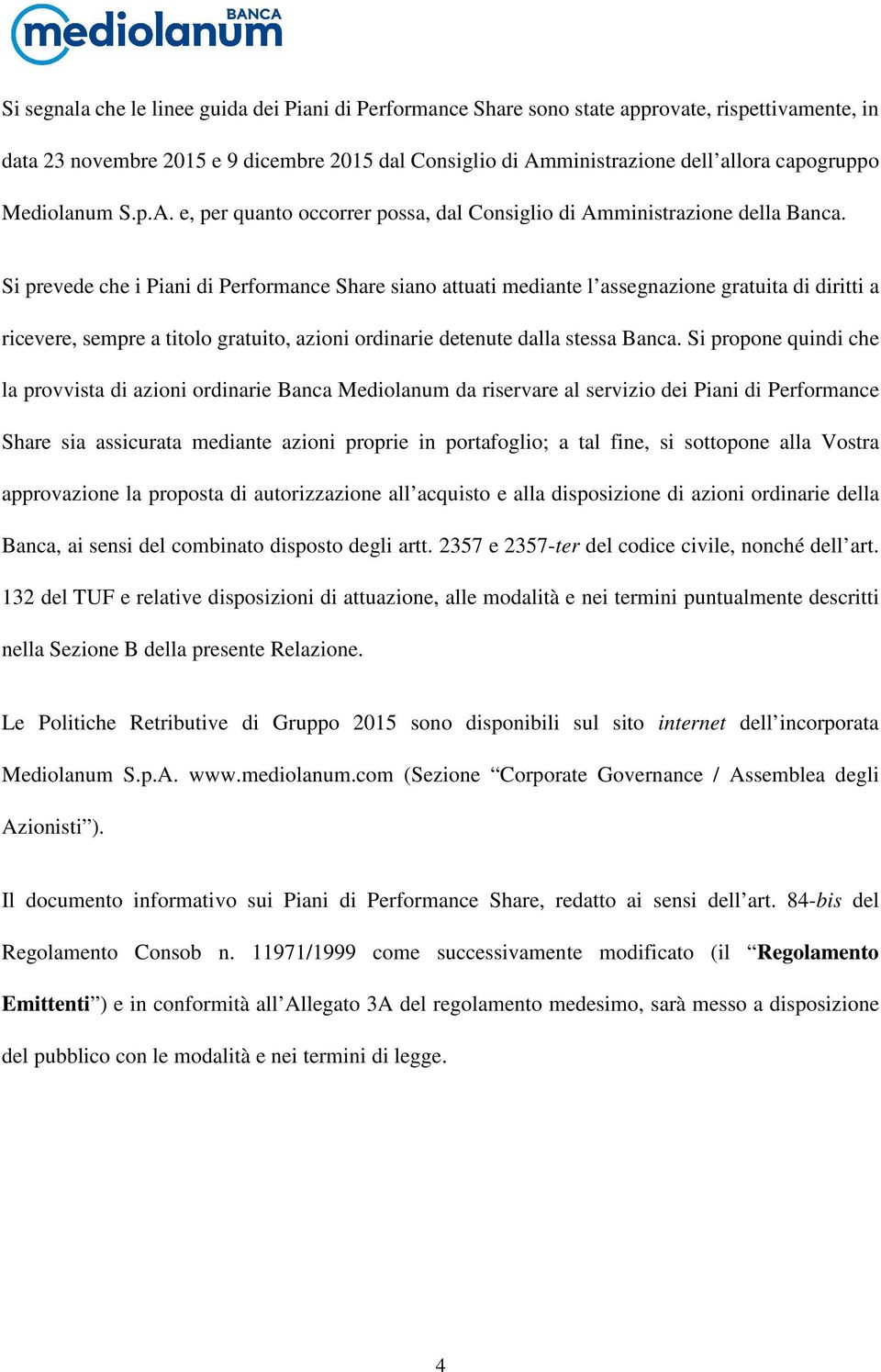 Si prevede che i Piani di Performance Share siano attuati mediante l assegnazione gratuita di diritti a ricevere, sempre a titolo gratuito, azioni ordinarie detenute dalla stessa Banca.