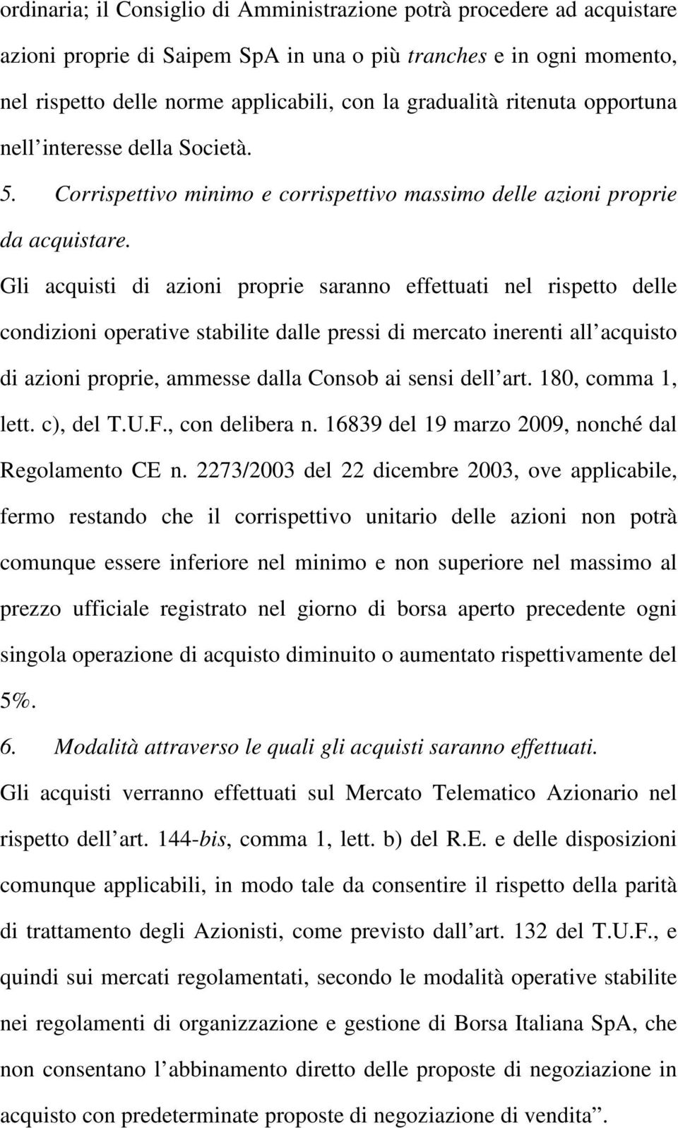 Gli acquisti di azioni proprie saranno effettuati nel rispetto delle condizioni operative stabilite dalle pressi di mercato inerenti all acquisto di azioni proprie, ammesse dalla Consob ai sensi dell